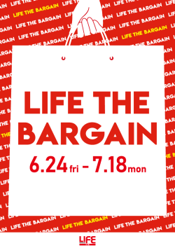 LIFE THE BARGAIN 6/24(金)～7/18(月)